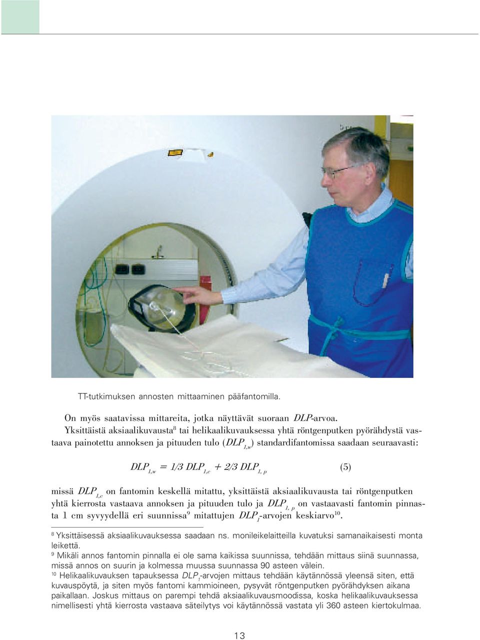DLP 1,c + 2/3 DLP 1, p (5) missä DLP 1,c on fantomin keskellä mitattu, yksittäistä aksiaalikuvausta tai röntgenputken yhtä kierrosta vastaava annoksen ja pituuden tulo ja DLP 1, p on vastaavasti