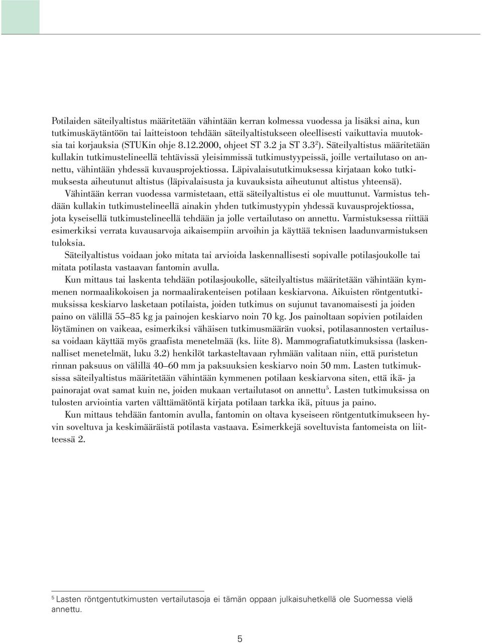 Säteilyaltistus määritetään kullakin tutkimustelineellä tehtävissä yleisimmissä tutkimustyypeissä, joille vertailutaso on annettu, vähintään yhdessä kuvausprojektiossa.