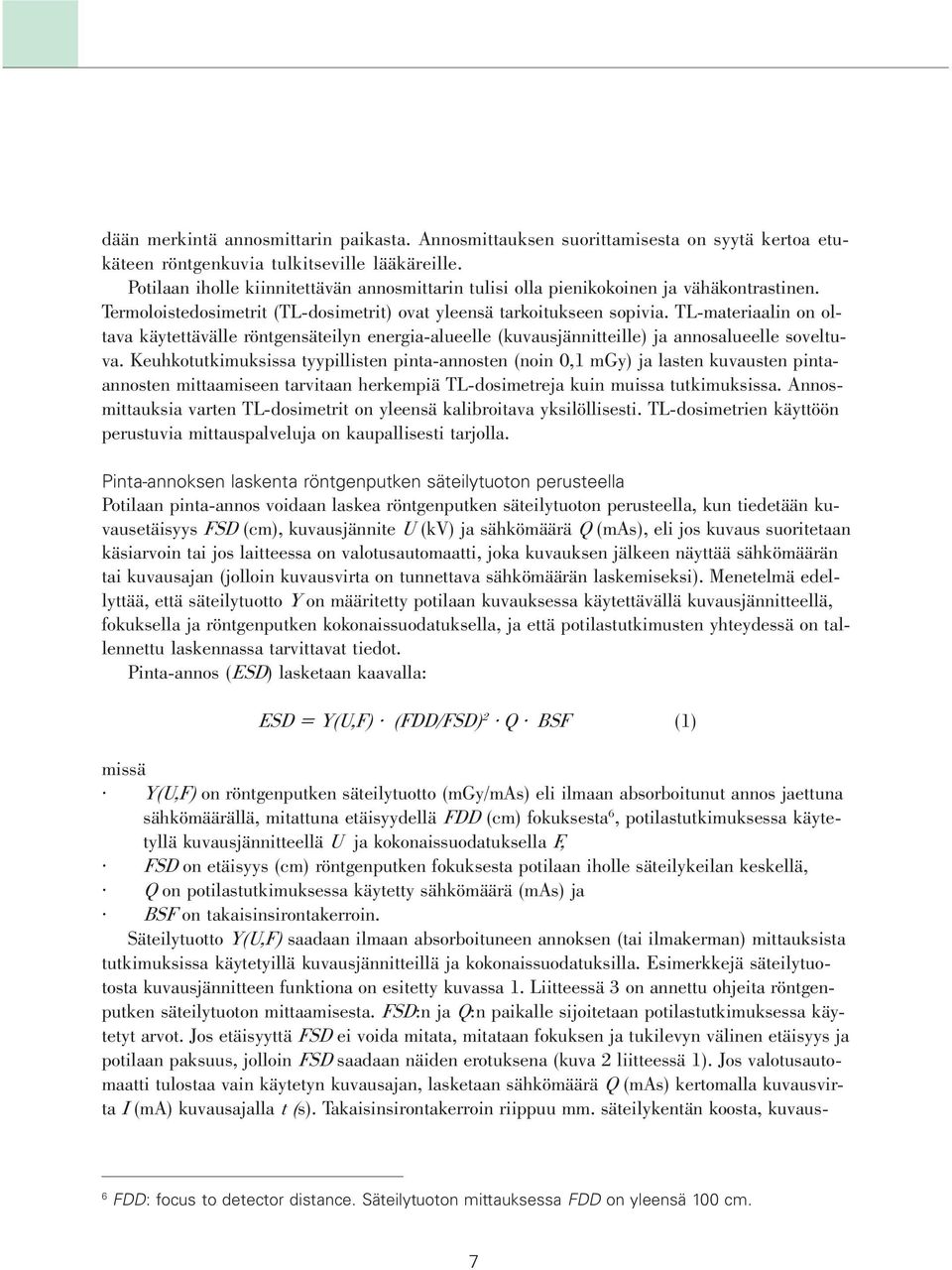 TL-materiaalin on oltava käytettävälle röntgensäteilyn energia-alueelle (kuvausjännitteille) ja annosalueelle soveltuva.