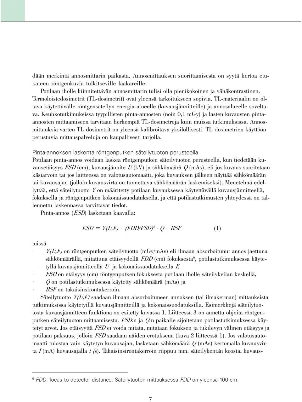 TL-materiaalin on oltava käytettävälle röntgensäteilyn energia-alueelle (kuvausjännitteille) ja annosalueelle soveltuva.