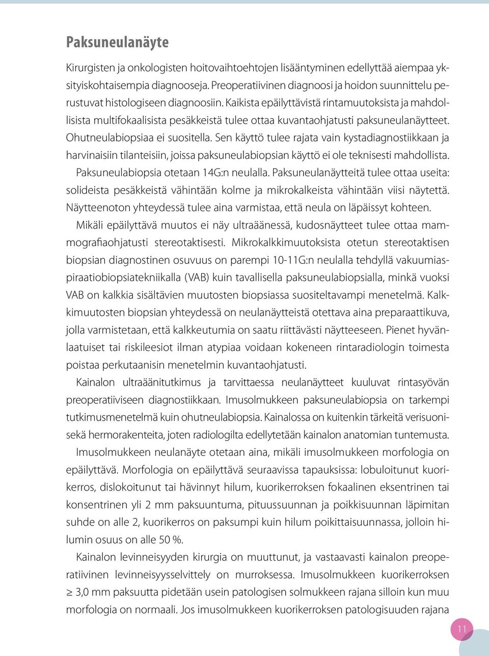 Kaikista epäilyttävistä rintamuutoksista ja mahdollisista multifokaalisista pesäkkeistä tulee ottaa kuvantaohjatusti paksu neulanäytteet. Ohutneulabiopsiaa ei suositella.