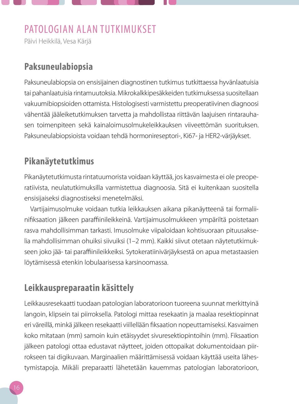 Histologisesti varmistettu preoperatiivinen diagnoosi vähentää jääleiketutkimuksen tarvetta ja mahdollistaa riittävän laajuisen rintarauhasen toimenpiteen sekä kainaloimusolmukeleikkauksen