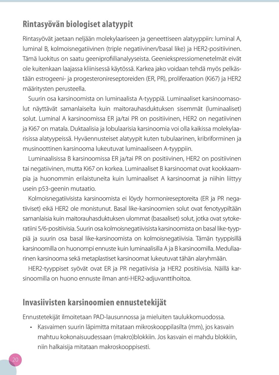 Karkea jako voidaan tehdä myös pelkästään estrogeeni- ja progesteronireseptoreiden (ER, PR), proliferaation (Ki67) ja HER2 määritysten perusteella. Suurin osa karsinoomista on luminaalista A-tyyppiä.