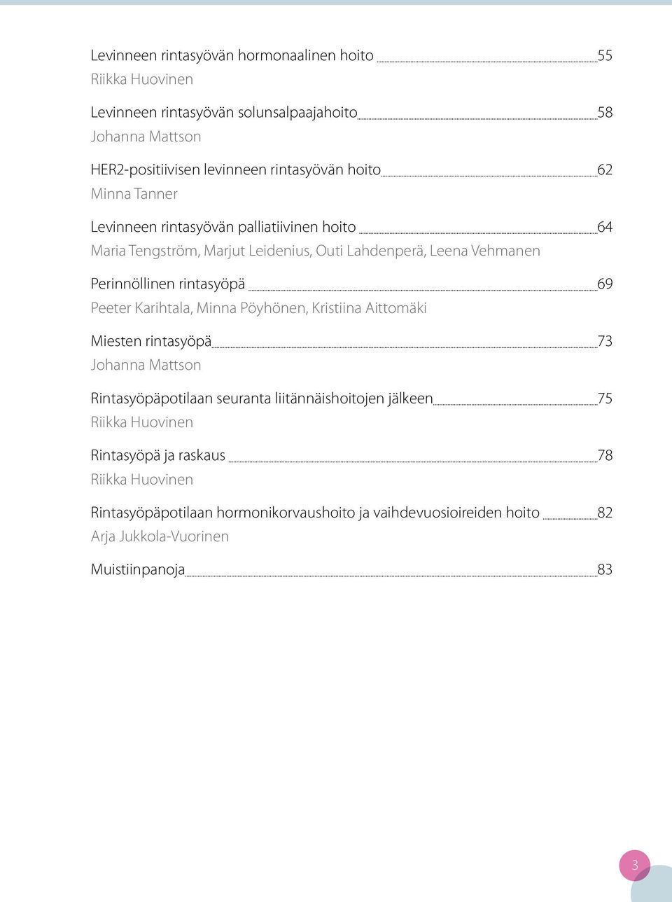 69 Peeter Karihtala, Minna Pöyhönen, Kristiina Aittomäki Miesten rintasyöpä 73 Johanna Mattson Rintasyöpäpotilaan seuranta liitännäishoitojen jälkeen 75 Riikka