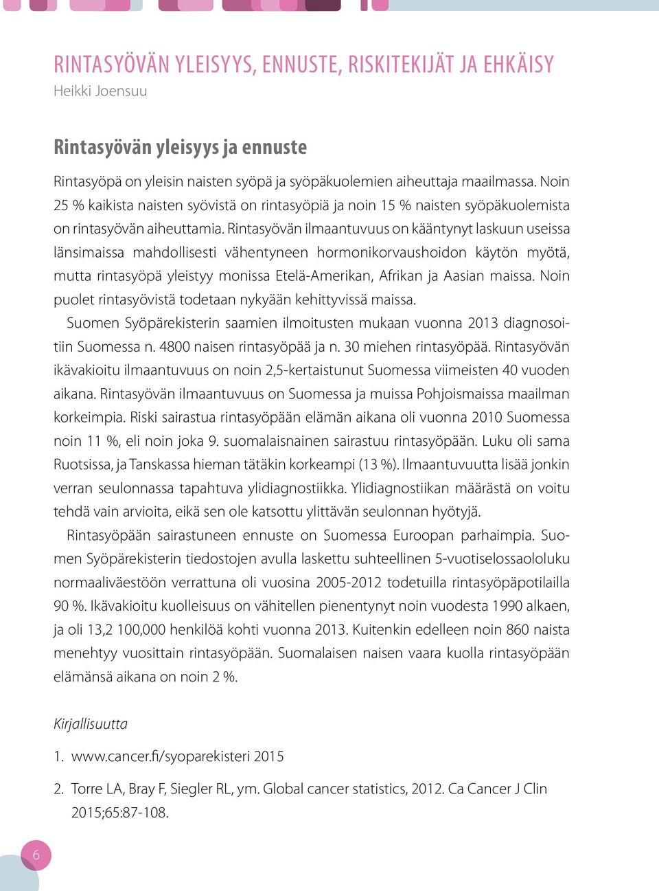 Rintasyövän ilmaantuvuus on kääntynyt laskuun useissa länsimaissa mahdollisesti vähentyneen hormonikorvaushoidon käytön myötä, mutta rintasyöpä yleistyy monissa Etelä-Amerikan, Afrikan ja Aasian
