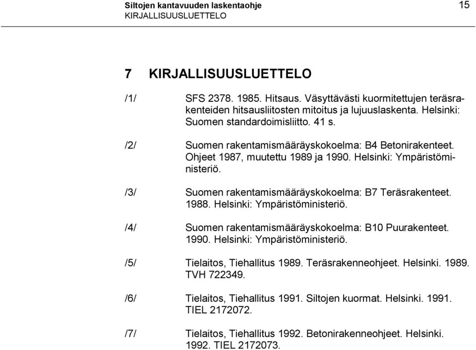 /3/ Suomen rakentamismääräyskokoelma: B7 Teräsrakenteet. 1988. Helsinki: Ympäristöministeriö. /4/ Suomen rakentamismääräyskokoelma: B10 Puurakenteet. 1990. Helsinki: Ympäristöministeriö. /5/ Tielaitos, Tiehallitus 1989.