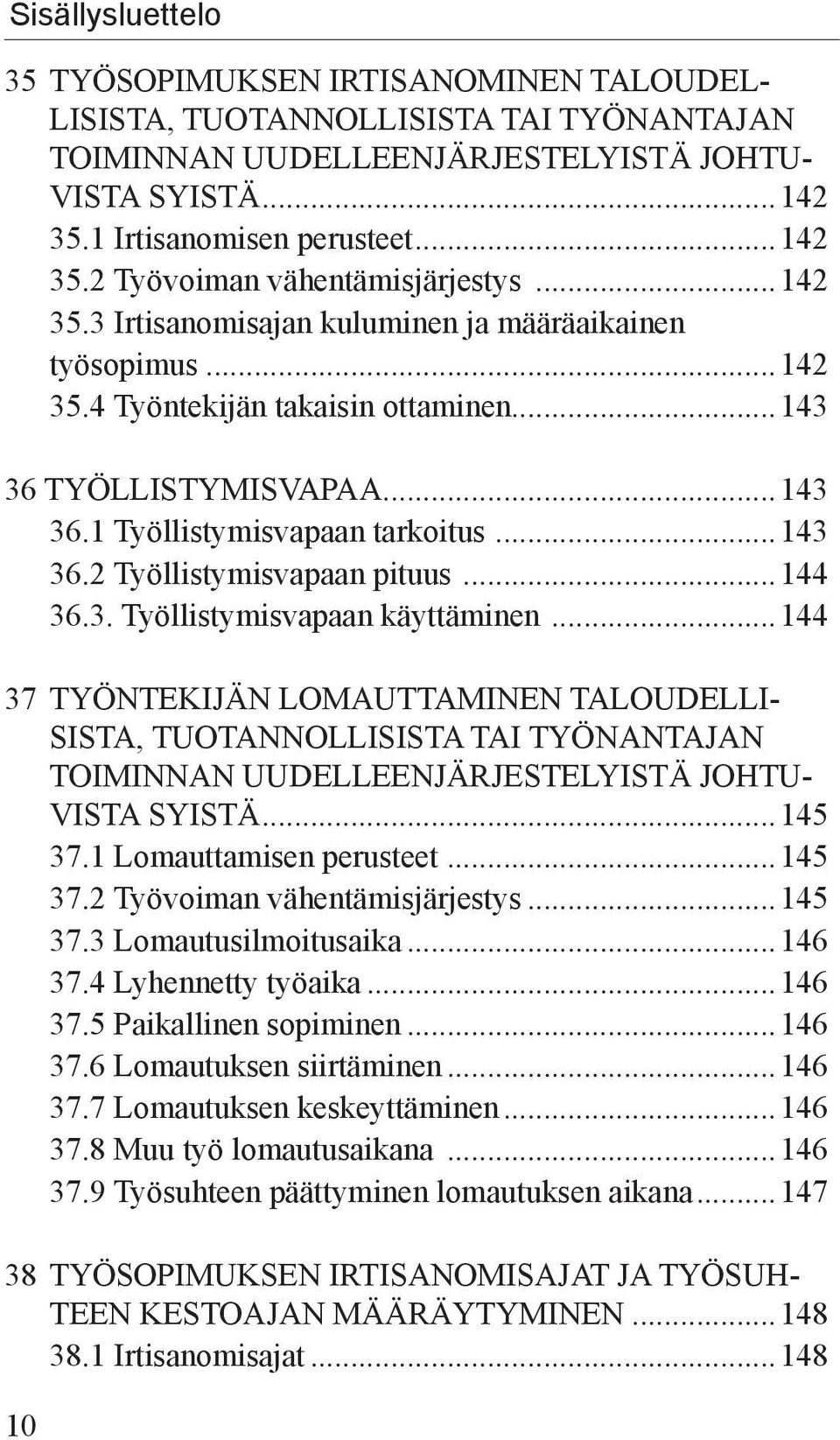 ..144 36.3. Työllistymisvapaan käyttäminen...144 37 TYÖNTEKIJÄN LOMAUTTAMINEN TALOUDELLI- SISTA, TUOTANNOLLISISTA TAI TYÖNANTAJAN TOIMINNAN UUDELLEENJÄRJESTELYISTÄ JOHTU- VISTA SYISTÄ...145 37.