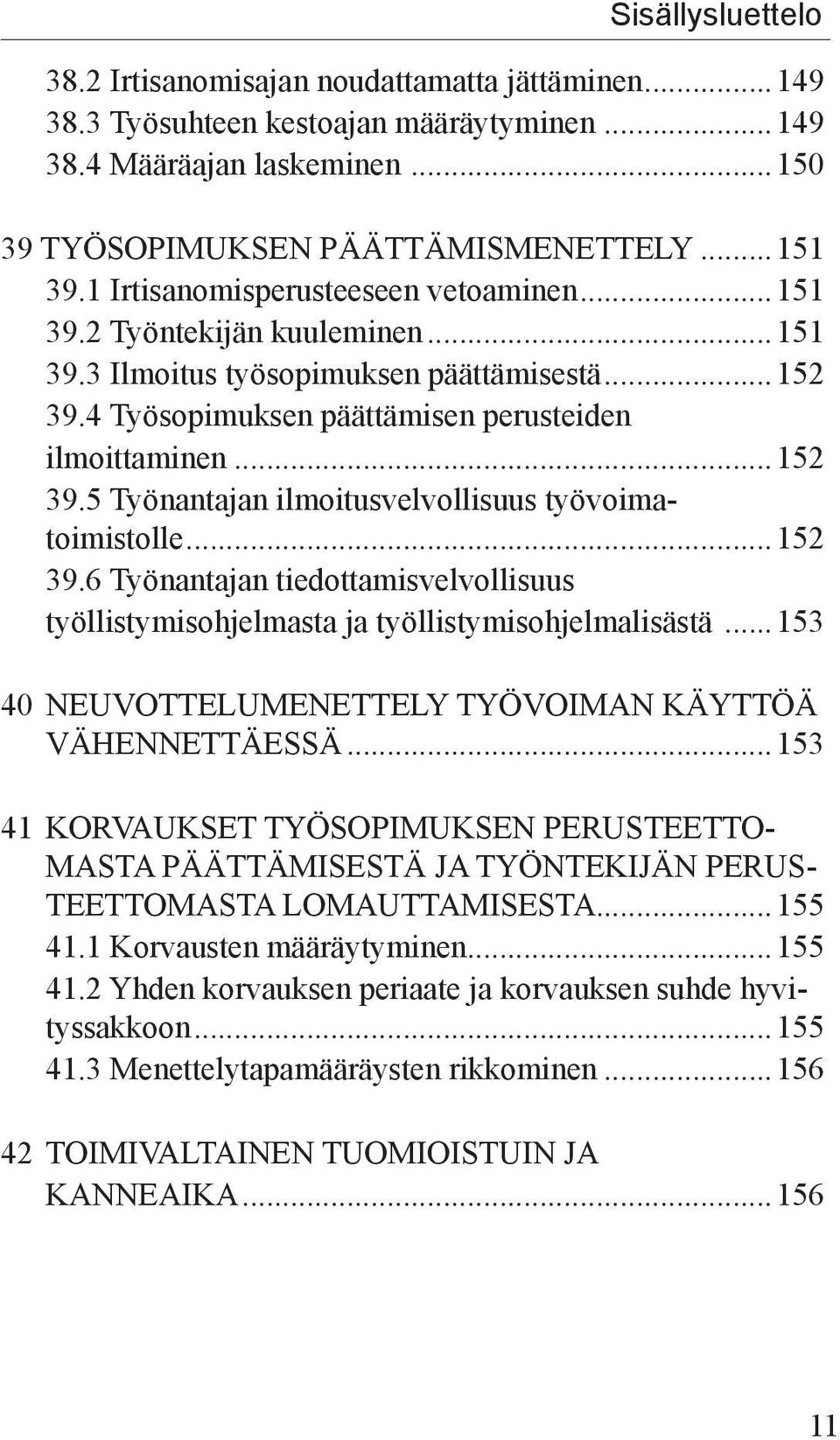 ..152 39.6 Työnantajan tiedottamisvelvollisuus työllistymisohjelmasta ja työllistymisohjelmalisästä...153 40 NEUVOTTELUMENETTELY TYÖVOIMAN KÄYTTÖÄ VÄHENNETTÄESSÄ.