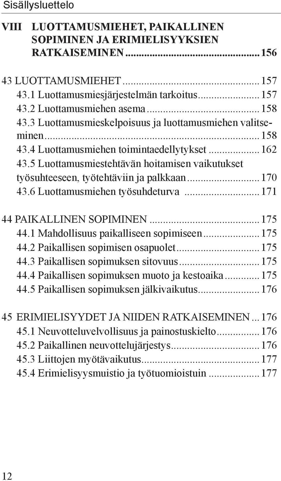 5 Luottamusmiestehtävän hoitamisen vaikutukset työsuhteeseen, työtehtäviin ja palkkaan...170 43.6 Luottamusmiehen työsuhdeturva...171 44 PAIKALLINEN SOPIMINEN...175 44.