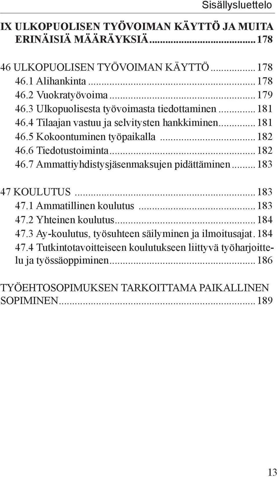 ..182 46.7 Ammattiyhdistysjäsenmaksujen pidättäminen... 183 47 KOULUTUS...183 47.1 Ammatillinen koulutus...183 47.2 Yhteinen koulutus...184 47.