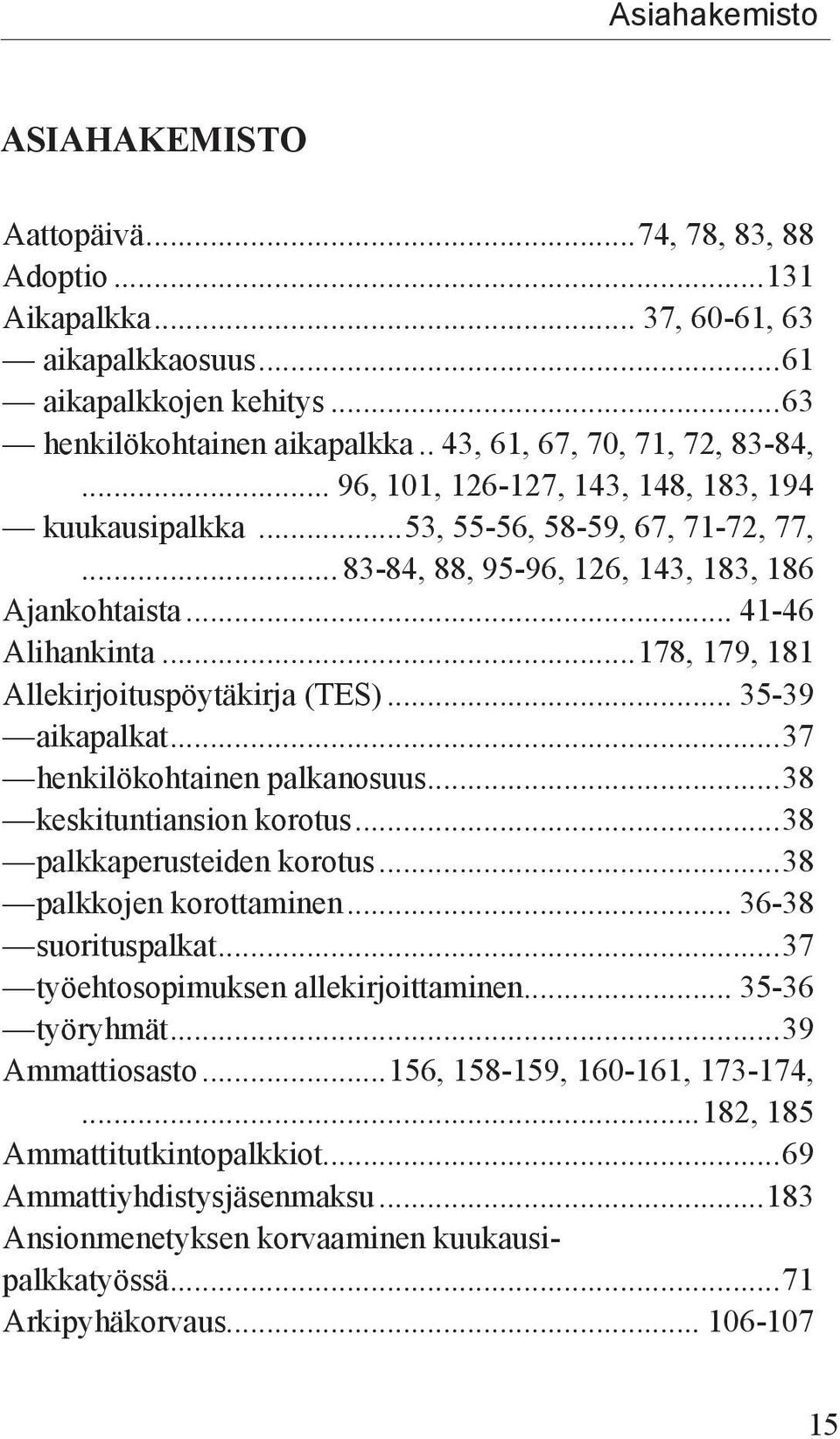 ..178, 179, 181 Allekirjoituspöytäkirja (TES)... 35-39 aikapalkat...37 henkilökohtainen palkanosuus...38 keskituntiansion korotus...38 palkkaperusteiden korotus...38 palkkojen korottaminen.