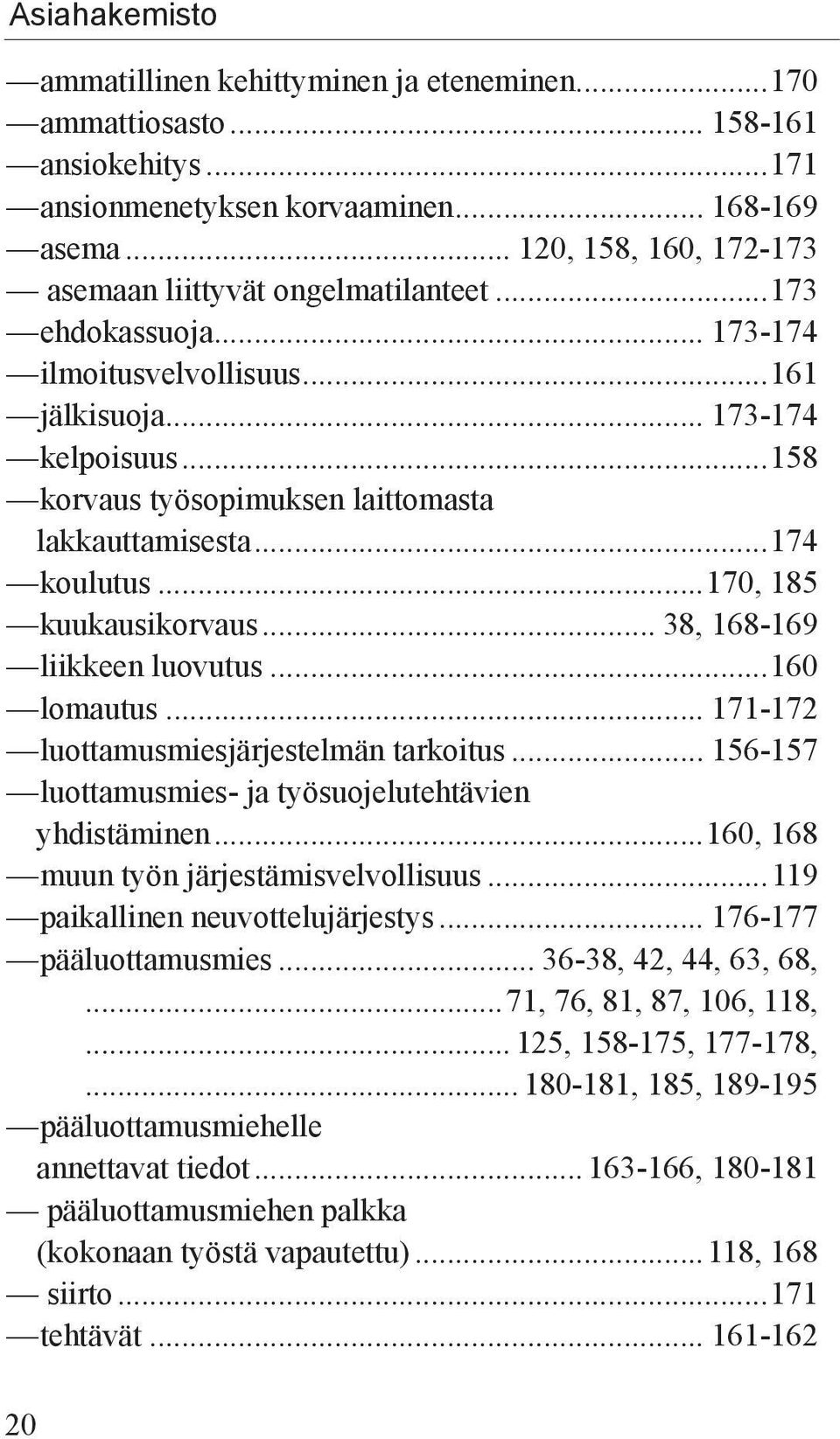 ..158 korvaus työsopimuksen laittomasta lakkauttamisesta...174 koulutus...170, 185 kuukausikorvaus... 38, 168-169 liikkeen luovutus...160 lomautus... 171-172 luottamusmiesjärjestelmän tarkoitus.