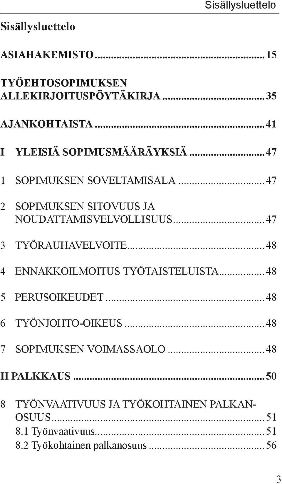 ..47 3 TYÖRAUHAVELVOITE...48 4 ENNAKKOILMOITUS TYÖTAISTELUISTA...48 5 PERUSOIKEUDET...48 6 TYÖNJOHTO-OIKEUS.