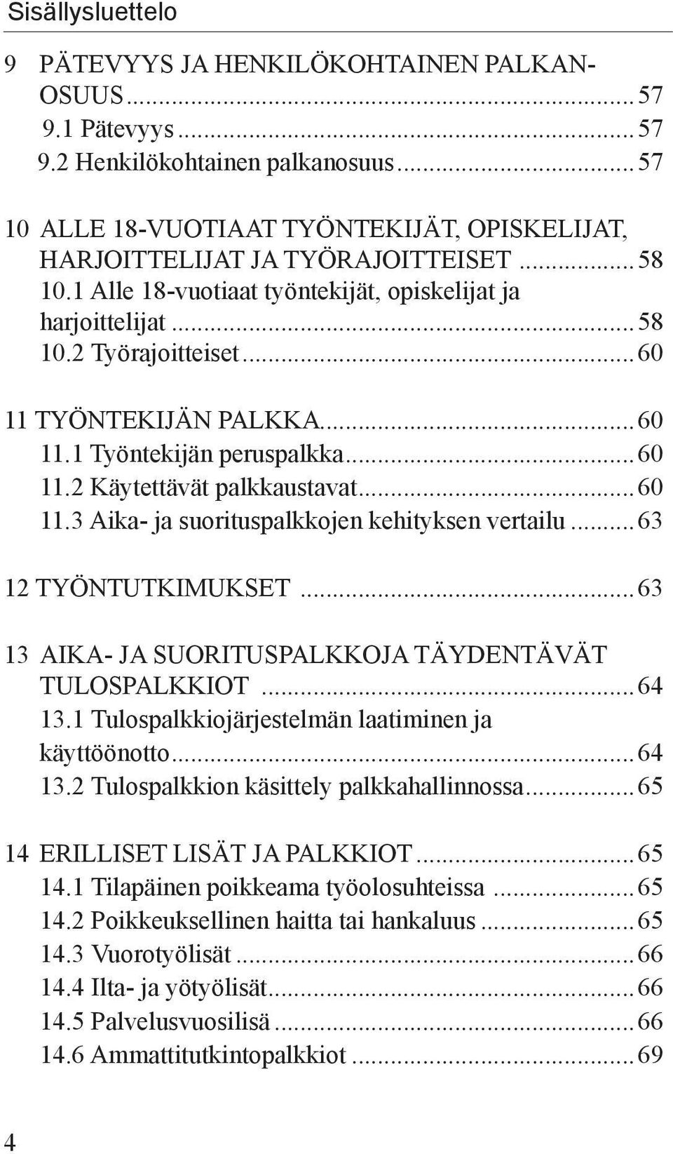 ..60 11 TYÖNTEKIJÄN PALKKA...60 11.1 Työntekijän peruspalkka...60 11.2 Käytettävät palkkaustavat...60 11.3 Aika- ja suorituspalkkojen kehityksen vertailu...63 12 TYÖNTUTKIMUKSET.