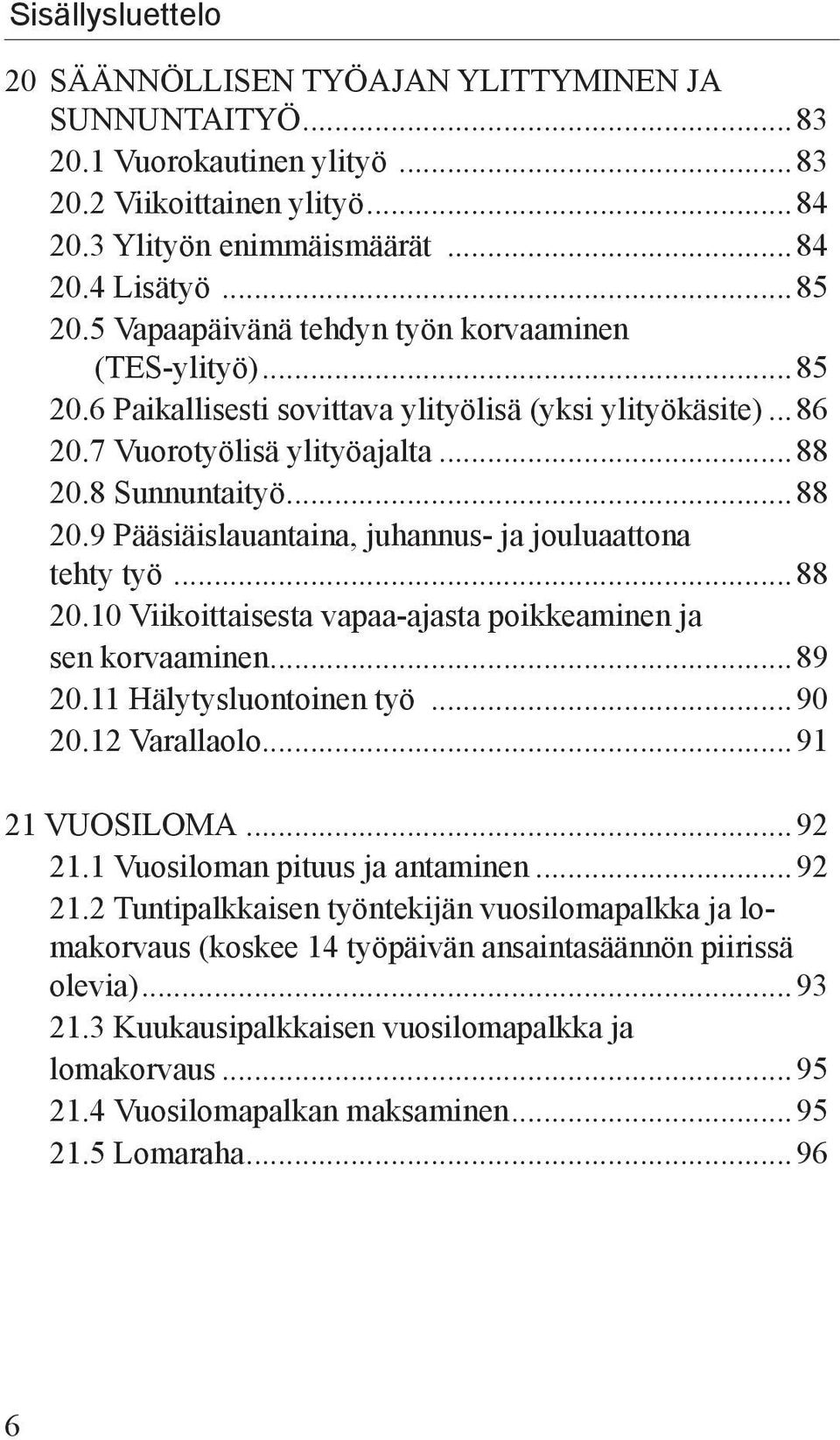 8 Sunnuntaityö...88 20.9 Pääsiäislauantaina, juhannus- ja jouluaattona tehty työ...88 20.10 Viikoittaisesta vapaa-ajasta poikkeaminen ja sen korvaaminen...89 20.11 Hälytysluontoinen työ...90 20.