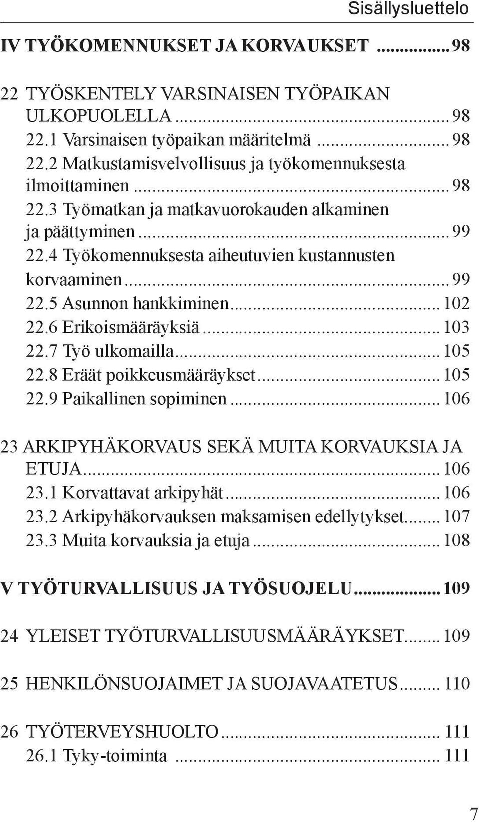 7 Työ ulkomailla...105 22.8 Eräät poikkeusmääräykset...105 22.9 Paikallinen sopiminen...106 23 ARKIPYHÄKORVAUS SEKÄ MUITA KORVAUKSIA JA ETUJA...106 23.1 Korvattavat arkipyhät...106 23.2 Arkipyhäkorvauksen maksamisen edellytykset.