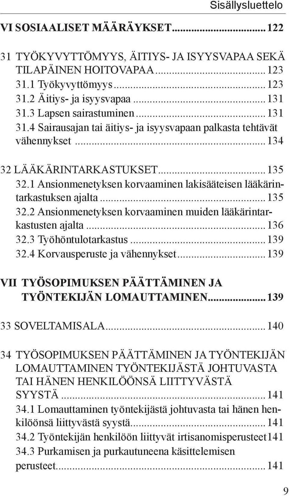 1 Ansionmenetyksen korvaaminen lakisääteisen lääkärintarkastuksen ajalta...135 32.2 Ansionmenetyksen korvaaminen muiden lääkärintarkastusten ajalta...136 32.3 Työhöntulotarkastus...139 32.