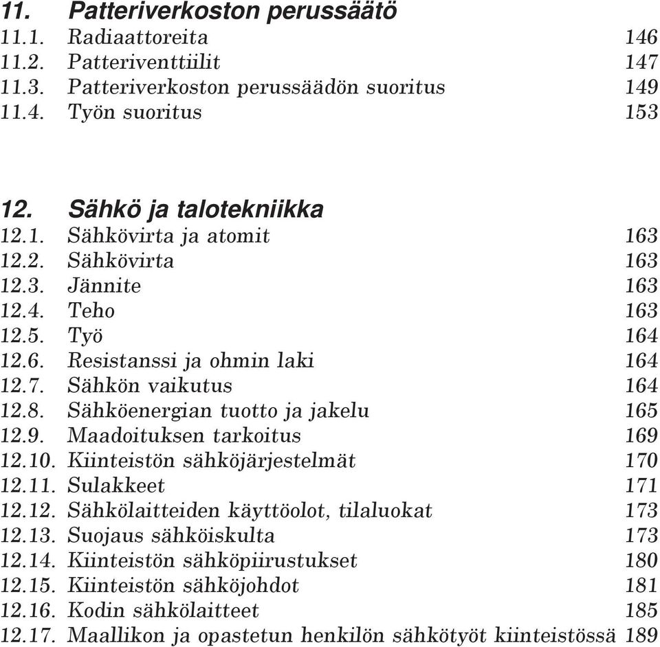 Sähkön vaikutus 164 12.8. Sähköenergian tuotto ja jakelu 165 12.9. Maadoituksen tarkoitus 169 12.10. Kiinteistön sähköjärjestelmät 170 12.11. Sulakkeet 171 12.12. Sähkölaitteiden käyttöolot, tilaluokat 173 12.