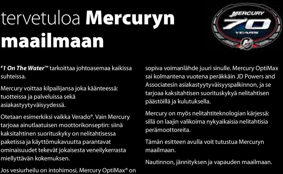 Vain Mercury tarjoaa ainutlaatuisen moottorikonseptin: siinä kaksitahtinen suorituskyky on nelitahtisessa paketissa ja käyttömukavuutta parantavat ominaisuudet tekevät jokaisesta veneilykerrasta