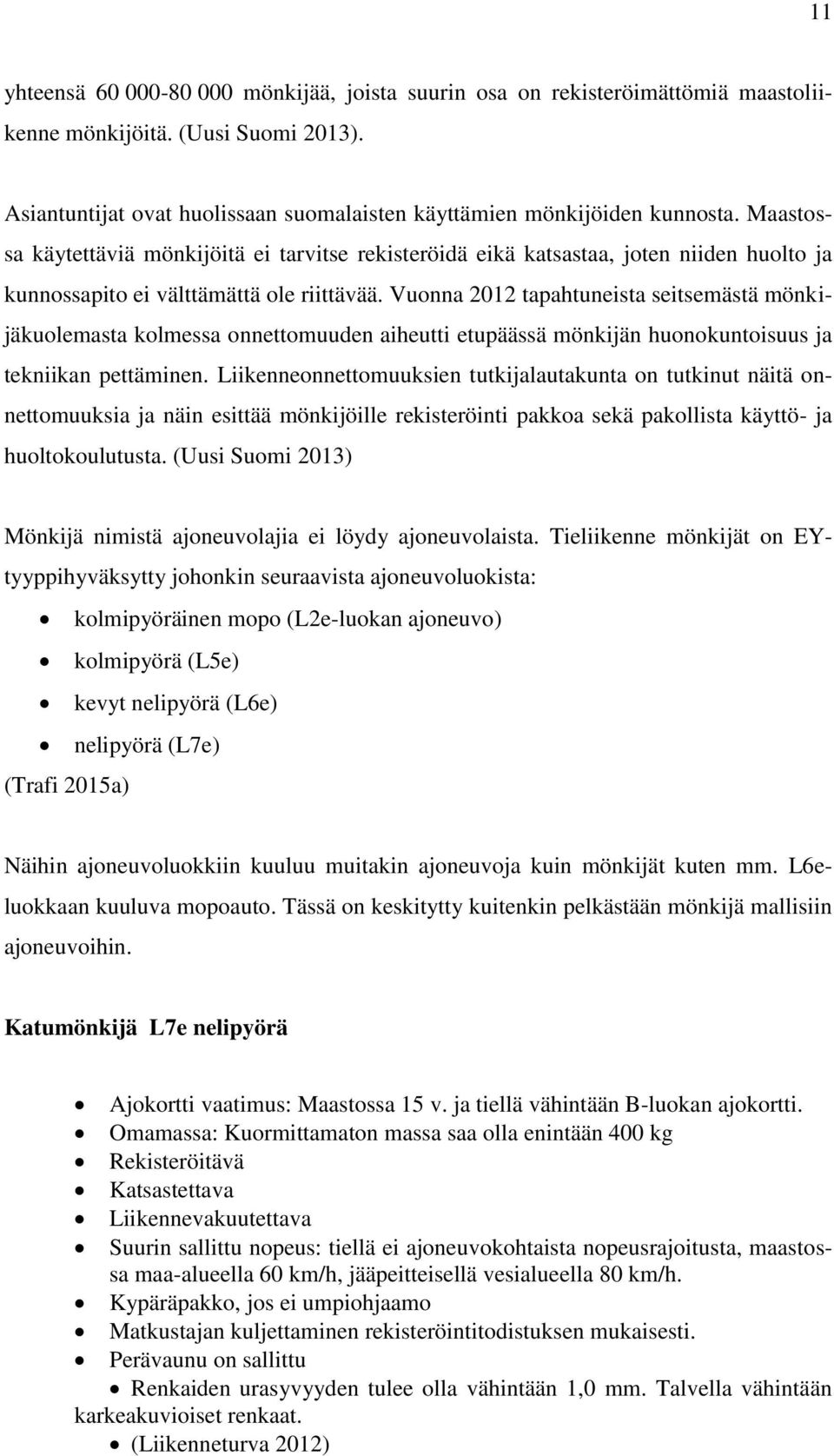 Vuonna 2012 tapahtuneista seitsemästä mönkijäkuolemasta kolmessa onnettomuuden aiheutti etupäässä mönkijän huonokuntoisuus ja tekniikan pettäminen.