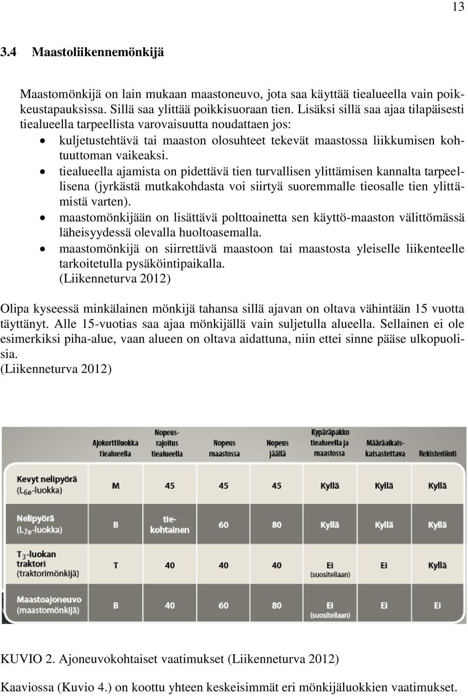 tiealueella ajamista on pidettävä tien turvallisen ylittämisen kannalta tarpeellisena (jyrkästä mutkakohdasta voi siirtyä suoremmalle tieosalle tien ylittämistä varten).