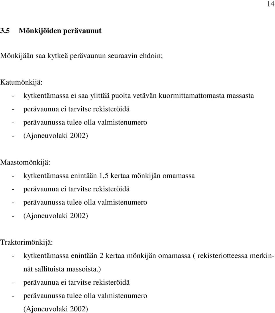 mönkijän omamassa - perävaunua ei tarvitse rekisteröidä - perävaunussa tulee olla valmistenumero - (Ajoneuvolaki 2002) Traktorimönkijä: - kytkentämassa enintään 2