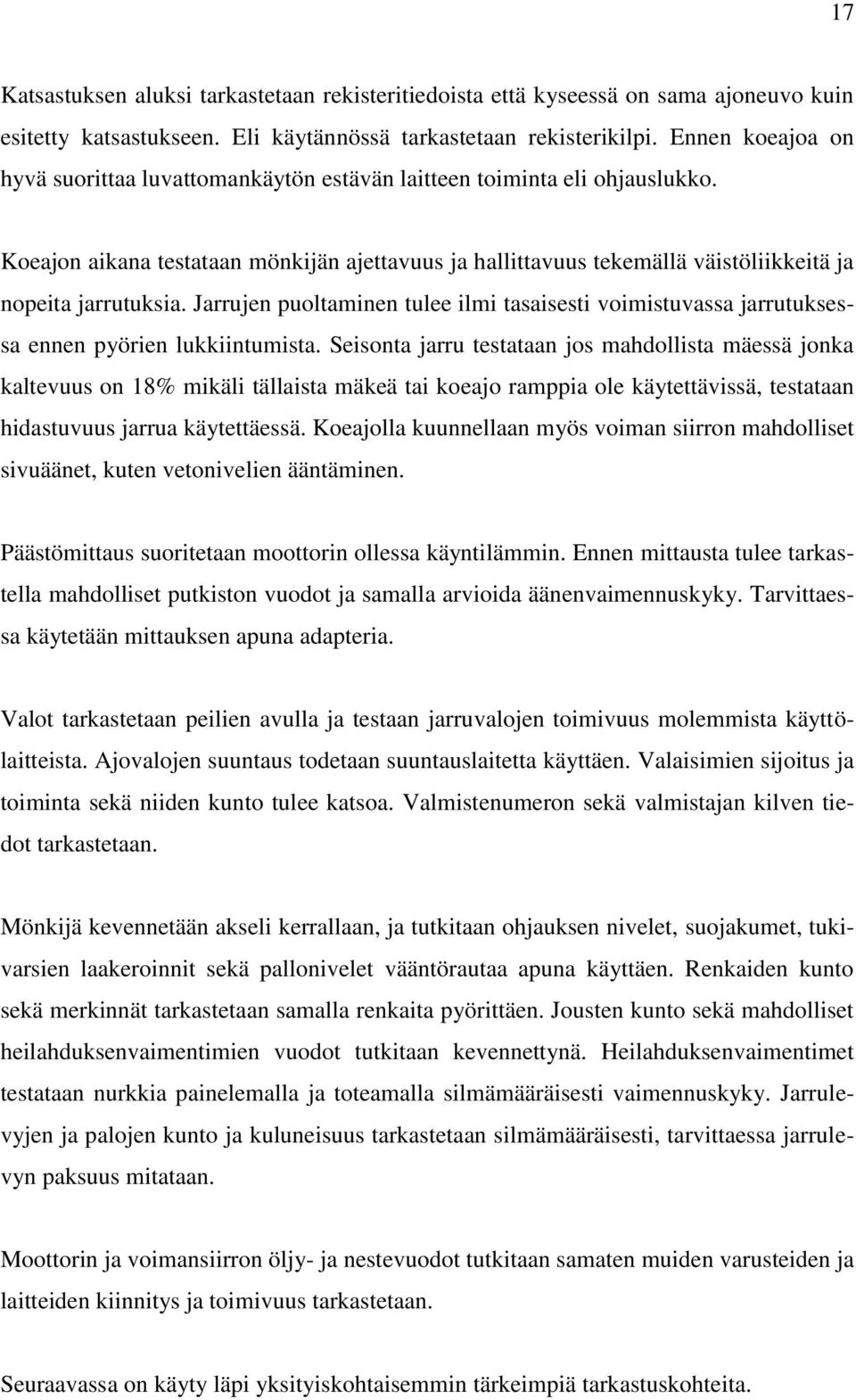 Koeajon aikana testataan mönkijän ajettavuus ja hallittavuus tekemällä väistöliikkeitä ja nopeita jarrutuksia.