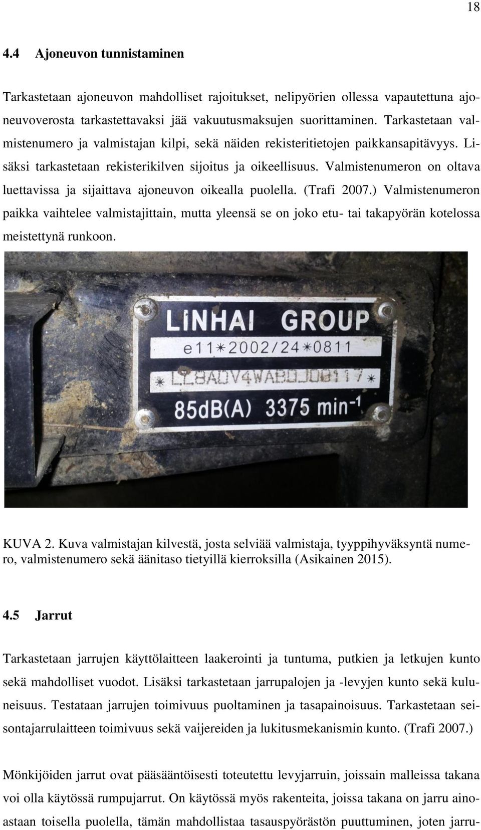 Valmistenumeron on oltava luettavissa ja sijaittava ajoneuvon oikealla puolella. (Trafi 2007.