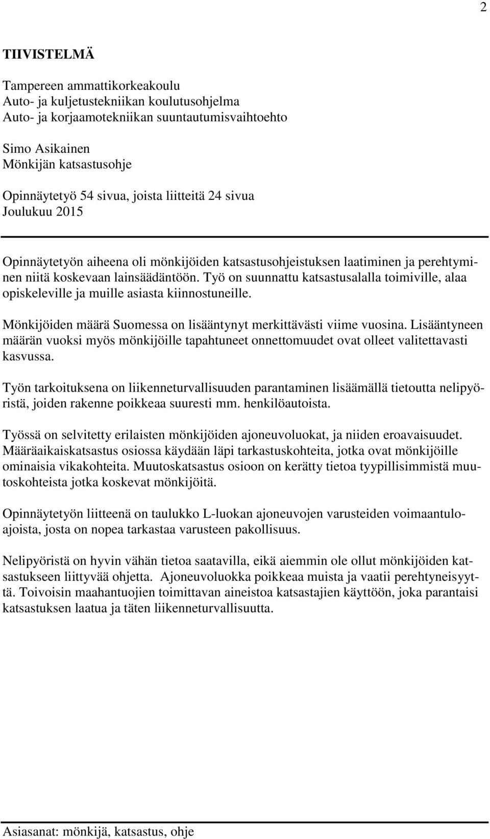 Työ on suunnattu katsastusalalla toimiville, alaa opiskeleville ja muille asiasta kiinnostuneille. Mönkijöiden määrä Suomessa on lisääntynyt merkittävästi viime vuosina.