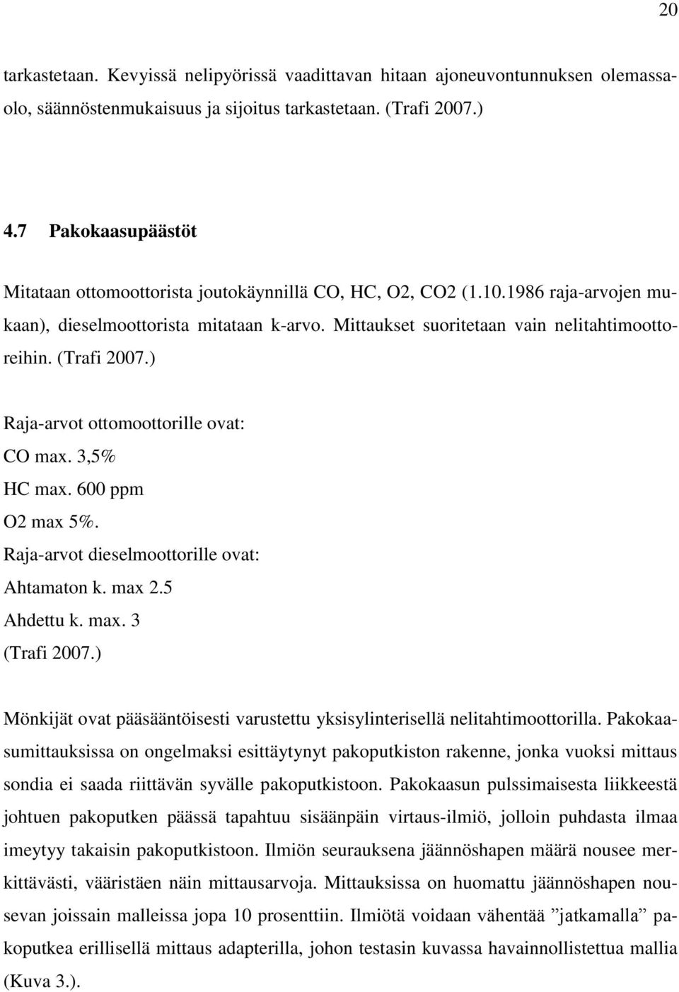 (Trafi 2007.) Raja-arvot ottomoottorille ovat: CO max. 3,5% HC max. 600 ppm O2 max 5%. Raja-arvot dieselmoottorille ovat: Ahtamaton k. max 2.5 Ahdettu k. max. 3 (Trafi 2007.