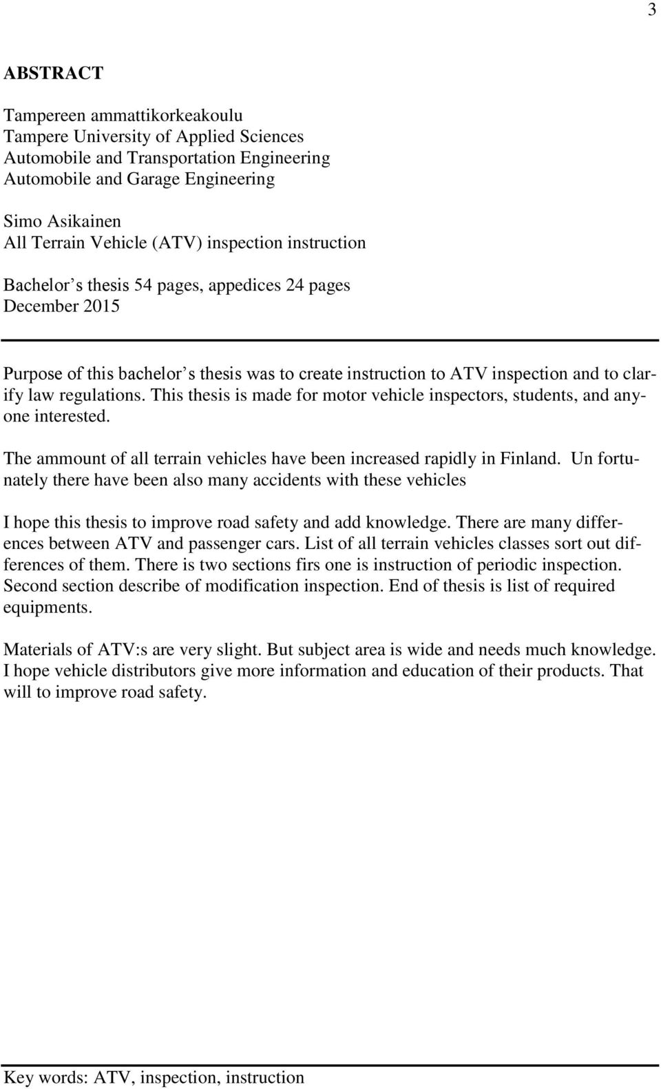 This thesis is made for motor vehicle inspectors, students, and anyone interested. The ammount of all terrain vehicles have been increased rapidly in Finland.