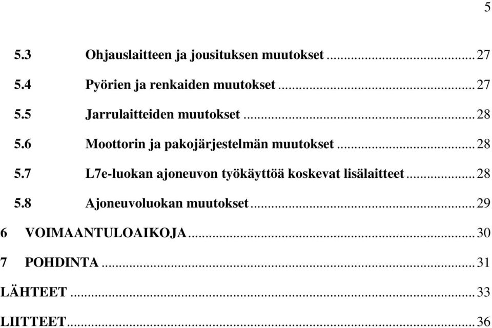 .. 28 5.7 L7e-luokan ajoneuvon työkäyttöä koskevat lisälaitteet... 28 5.8 Ajoneuvoluokan muutokset.