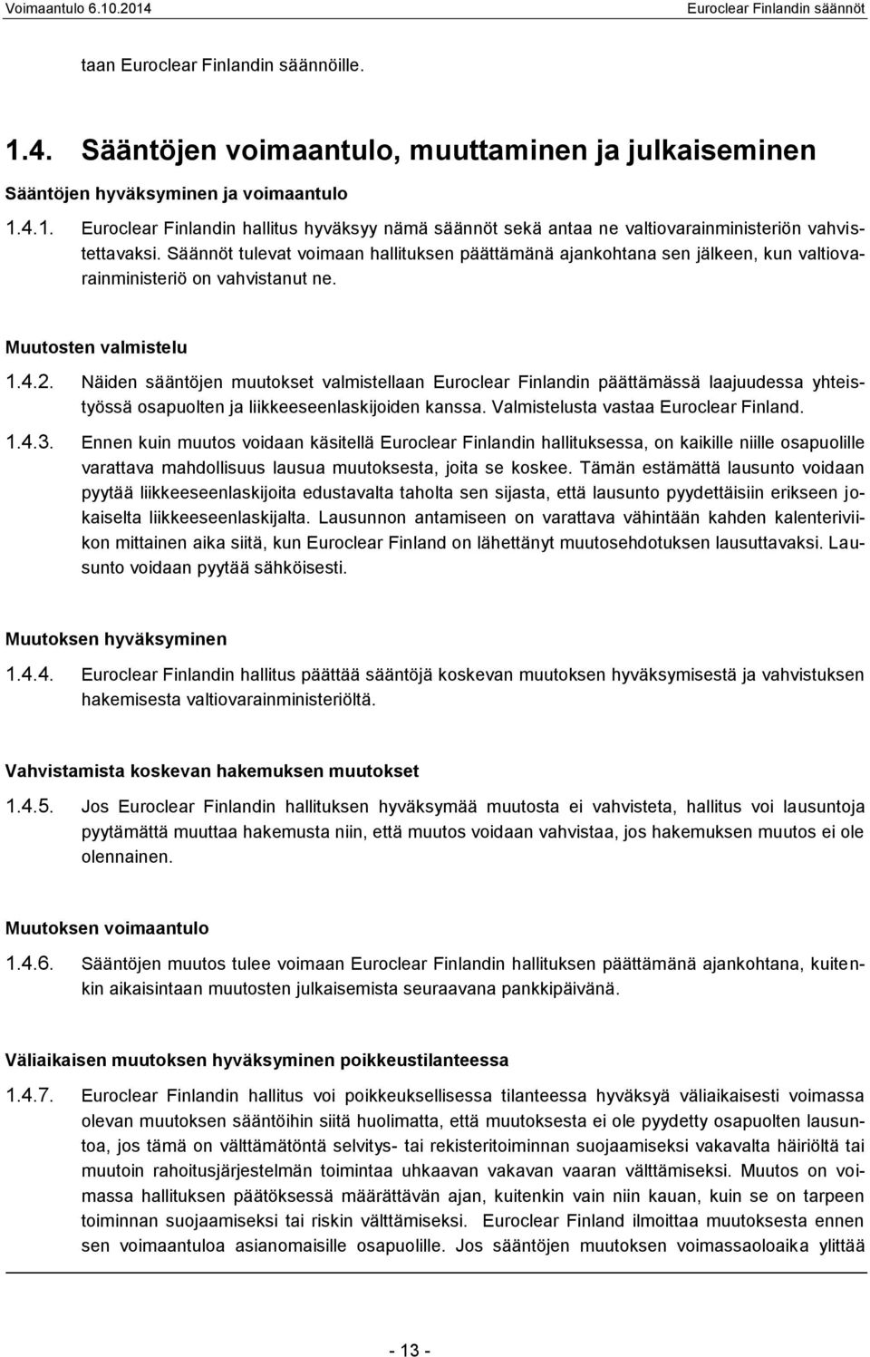 Näiden sääntöjen muutokset valmistellaan Euroclear Finlandin päättämässä laajuudessa yhteistyössä osapuolten ja liikkeeseenlaskijoiden kanssa. Valmistelusta vastaa Euroclear Finland. 1.4.3.