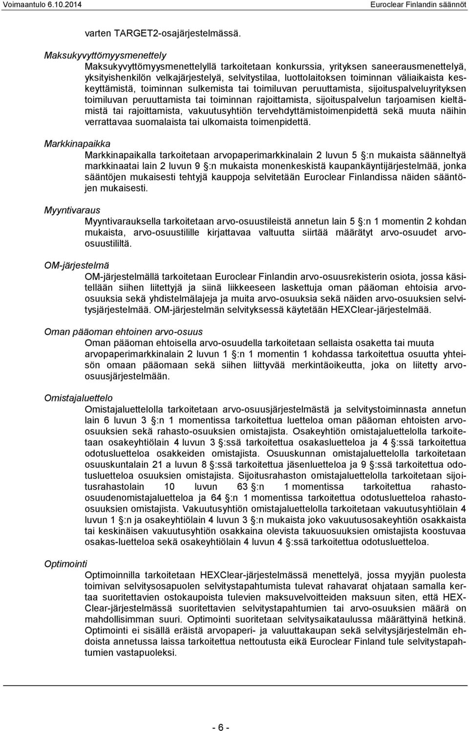 keskeyttämistä, toiminnan sulkemista tai toimiluvan peruuttamista, sijoituspalveluyrityksen toimiluvan peruuttamista tai toiminnan rajoittamista, sijoituspalvelun tarjoamisen kieltämistä tai