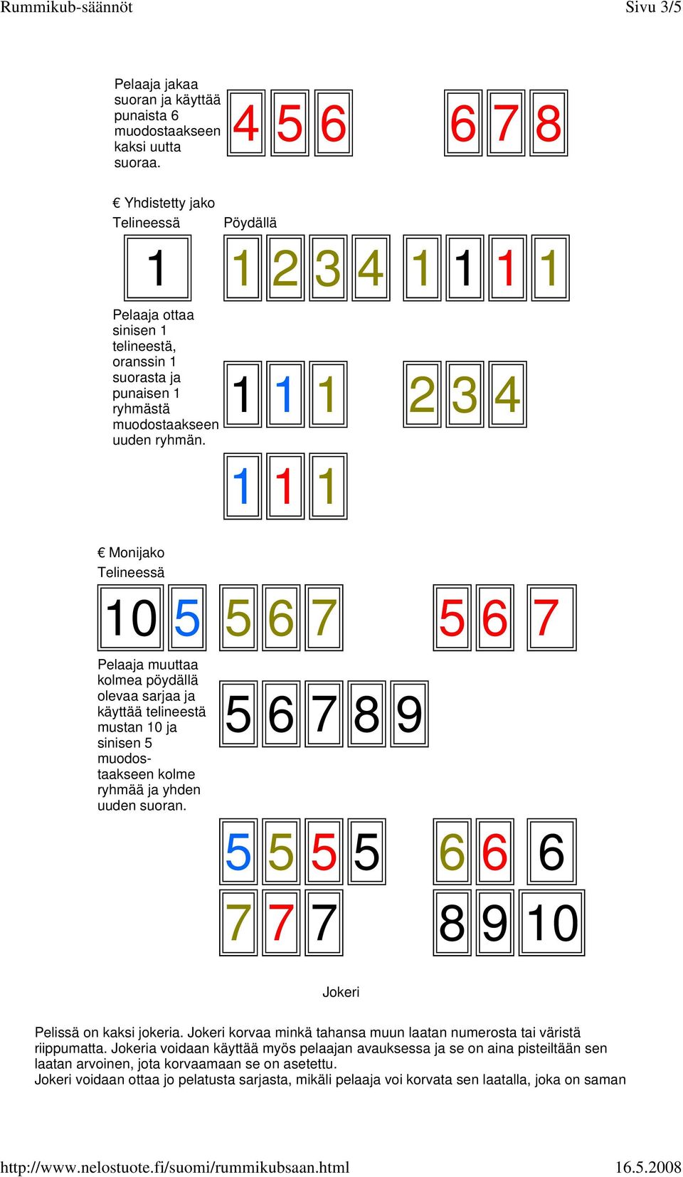 1 1 1 2 3 4 1 1 1 Monijako 10 5 5 6 7 5 6 7 muuttaa kolmea pöydällä olevaa sarjaa ja käyttää telineestä mustan 10 ja sinisen 5 kolme ryhmää ja yhden uuden suoran.