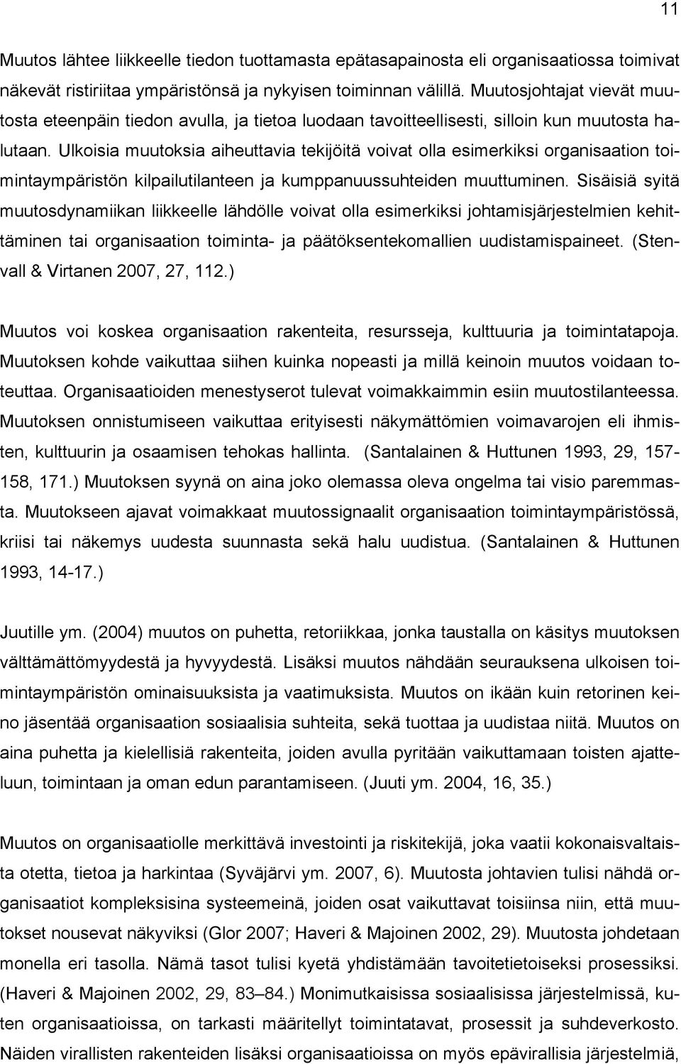 Ulkoisia muutoksia aiheuttavia tekijöitä voivat olla esimerkiksi organisaation toimintaympäristön kilpailutilanteen ja kumppanuussuhteiden muuttuminen.