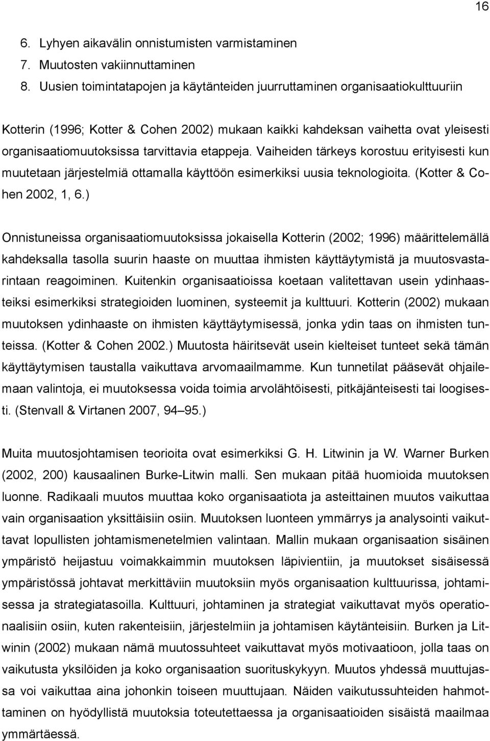 etappeja. Vaiheiden tärkeys korostuu erityisesti kun muutetaan järjestelmiä ottamalla käyttöön esimerkiksi uusia teknologioita. (Kotter & Cohen 2002, 1, 6.
