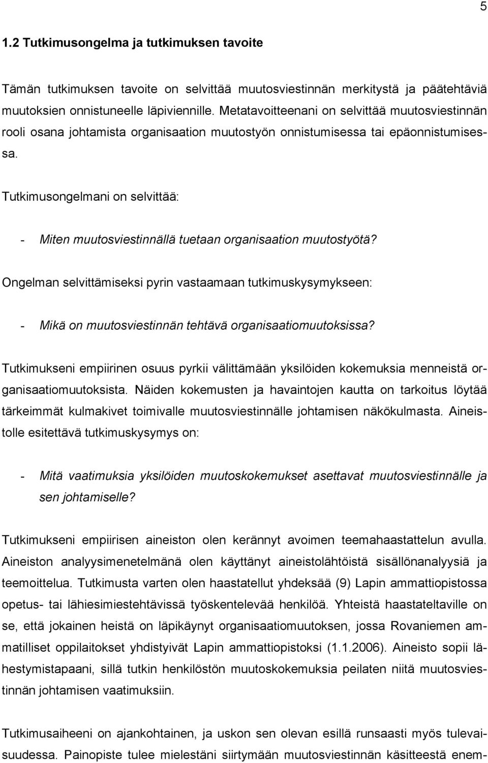 Tutkimusongelmani on selvittää: - Miten muutosviestinnällä tuetaan organisaation muutostyötä?