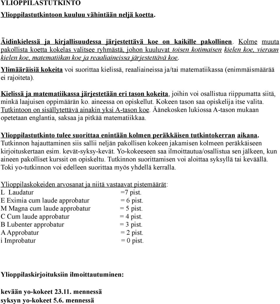 Ylimääräisiä kokeita voi suorittaa kielissä, reaaliaineissa ja/tai matematiikassa (enimmäismäärää ei rajoiteta).