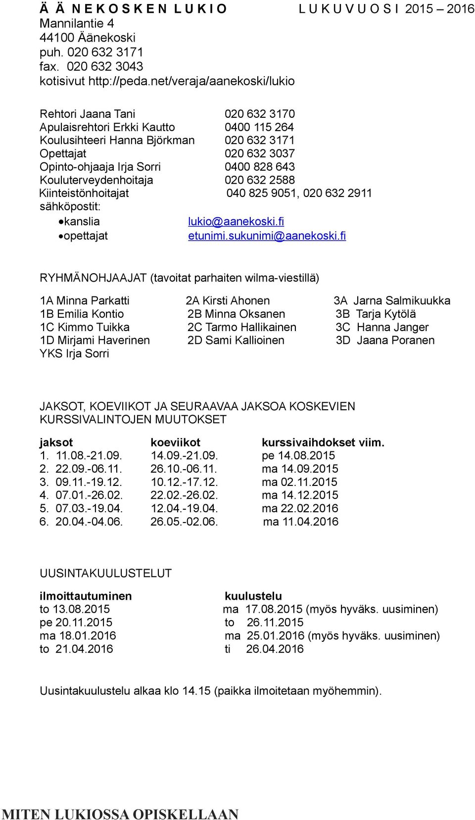 643 Kouluterveydenhoitaja 020 632 2588 Kiinteistönhoitajat 040 825 9051, 020 632 2911 sähköpostit: kanslia lukio@aanekoski.fi opettajat etunimi.sukunimi@aanekoski.