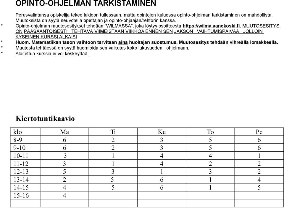 MUUTOSESITYS ON PÄÄSÄÄNTÖISESTI TEHTÄVÄ VIIMEISTÄÄN VIIKKOA ENNEN SEN JAKSON VAIHTUMISPÄIVÄÄ, JOLLOIN KYSEINEN KURSSI ALKAISI * Huom. Matematiikan tason vaihtoon tarvitaan aina huoltajan suostumus.