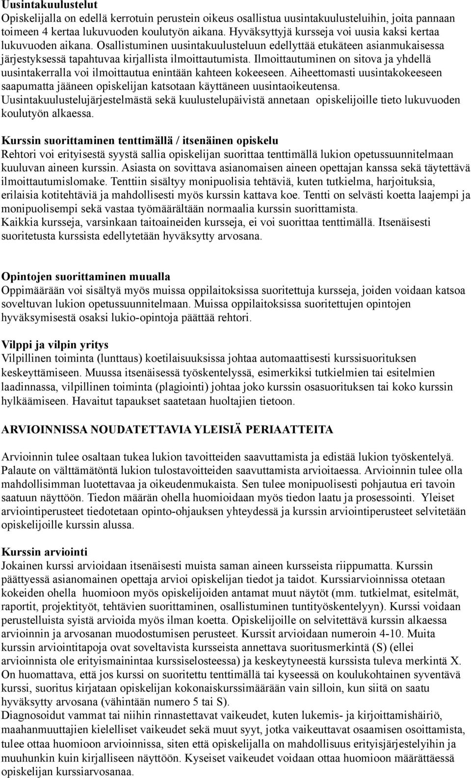 Ilmoittautuminen on sitova ja yhdellä uusintakerralla voi ilmoittautua enintään kahteen kokeeseen. Aiheettomasti uusintakokeeseen saapumatta jääneen opiskelijan katsotaan käyttäneen uusintaoikeutensa.