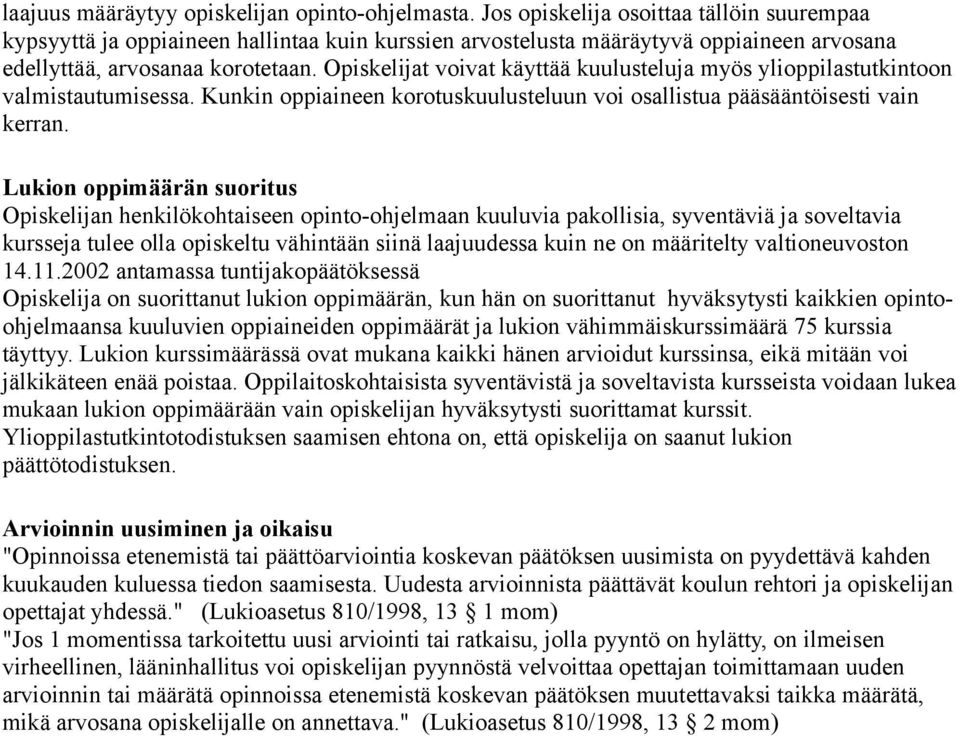 Opiskelijat voivat käyttää kuulusteluja myös ylioppilastutkintoon valmistautumisessa. Kunkin oppiaineen korotuskuulusteluun voi osallistua pääsääntöisesti vain kerran.