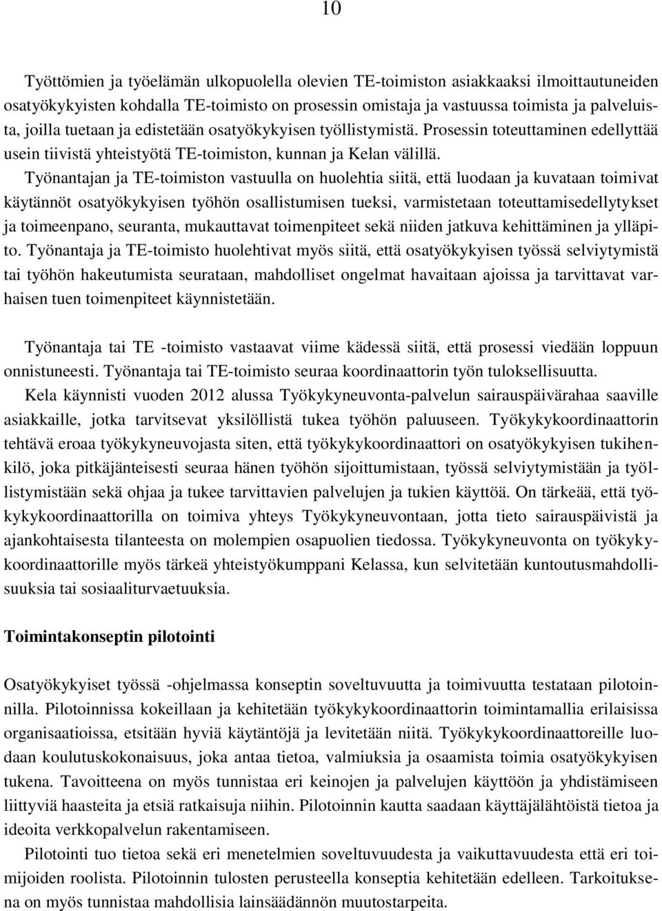 Työnantajan ja TE-toimiston vastuulla on huolehtia siitä, että luodaan ja kuvataan toimivat käytännöt osatyökykyisen työhön osallistumisen tueksi, varmistetaan toteuttamisedellytykset ja toimeenpano,