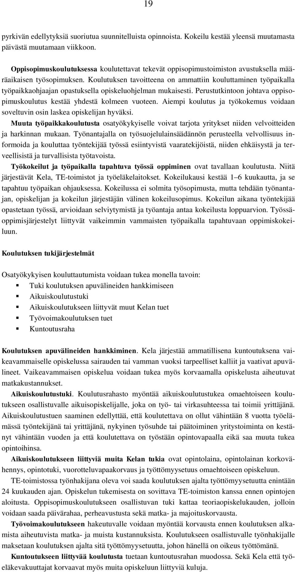 Koulutuksen tavoitteena on ammattiin kouluttaminen työpaikalla työpaikkaohjaajan opastuksella opiskeluohjelman mukaisesti. Perustutkintoon johtava oppisopimuskoulutus kestää yhdestä kolmeen vuoteen.