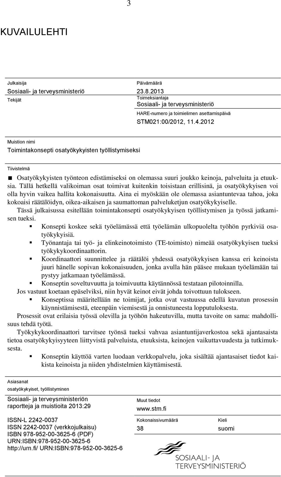 Tällä hetkellä valikoiman osat toimivat kuitenkin toisistaan erillisinä, ja osatyökykyisen voi olla hyvin vaikea hallita kokonaisuutta.