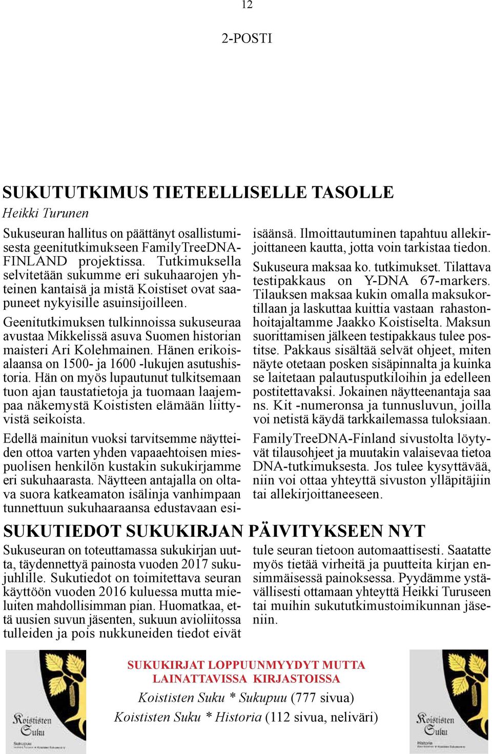 Huomatkaa, että uusien suvun jäsenten, sukuun avioliitossa tulleiden ja pois nukkuneiden tiedot eivät Sukuseuran hallitus on päättänyt osallistumisesta geenitutkimukseen FamilyTreeDNA- FINLAND