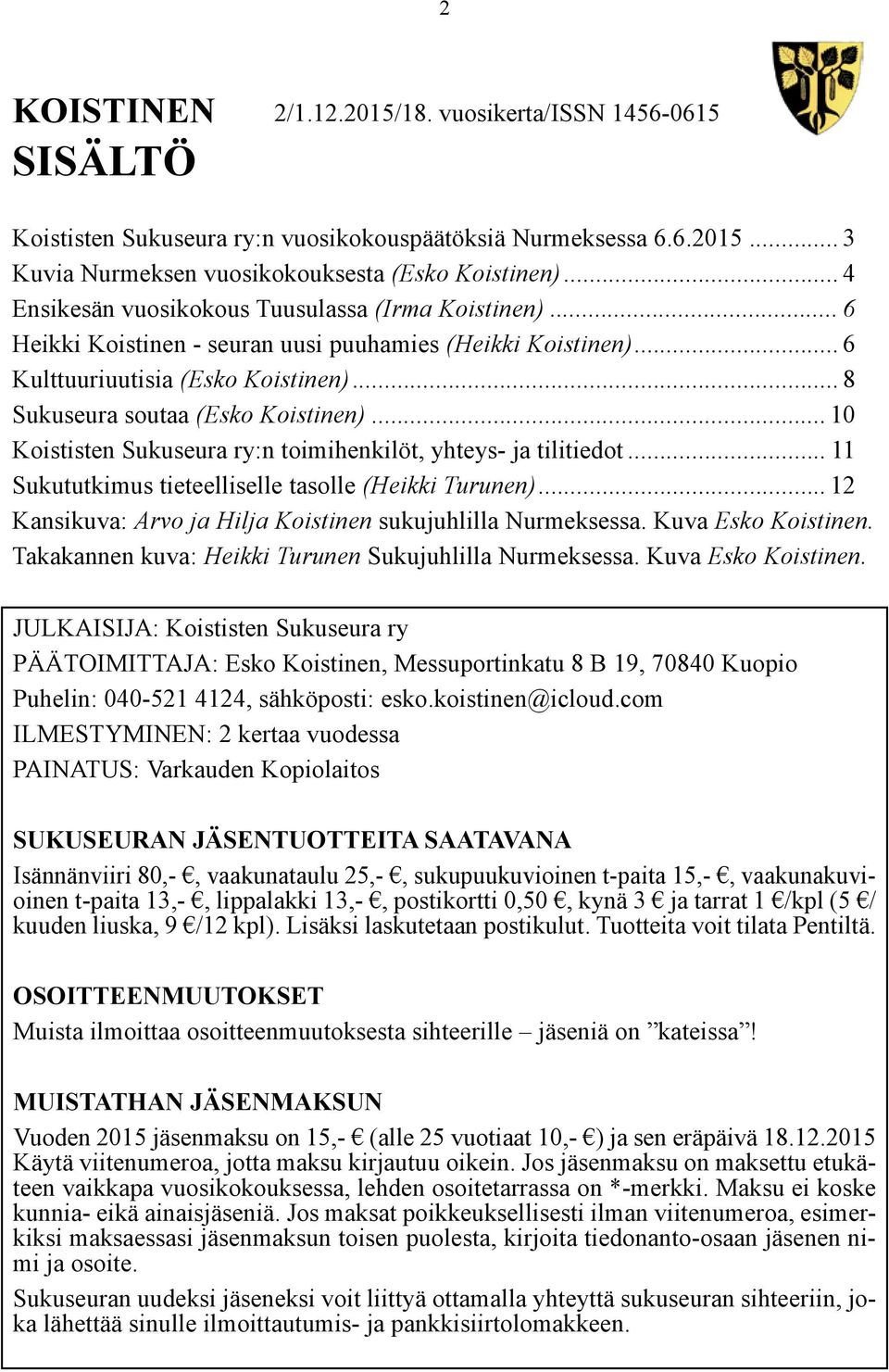 .. 10 Koististen Sukuseura ry:n toimihenkilöt, yhteys- ja tilitiedot... 11 Sukututkimus tieteelliselle tasolle (Heikki Turunen)... 12 Kansikuva: Arvo ja Hilja Koistinen sukujuhlilla Nurmeksessa.