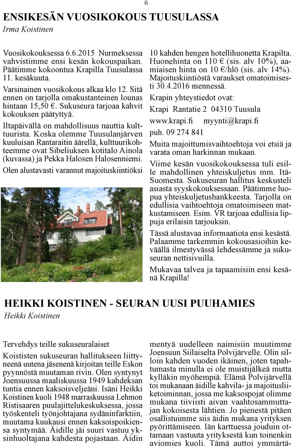Koska olemme Tuusulanjärven kuuluisan Rantaraitin äärellä, kulttuurikohteemme ovat Sibeliuksen kotitalo Ainola (kuvassa) ja Pekka Halosen Halosenniemi.