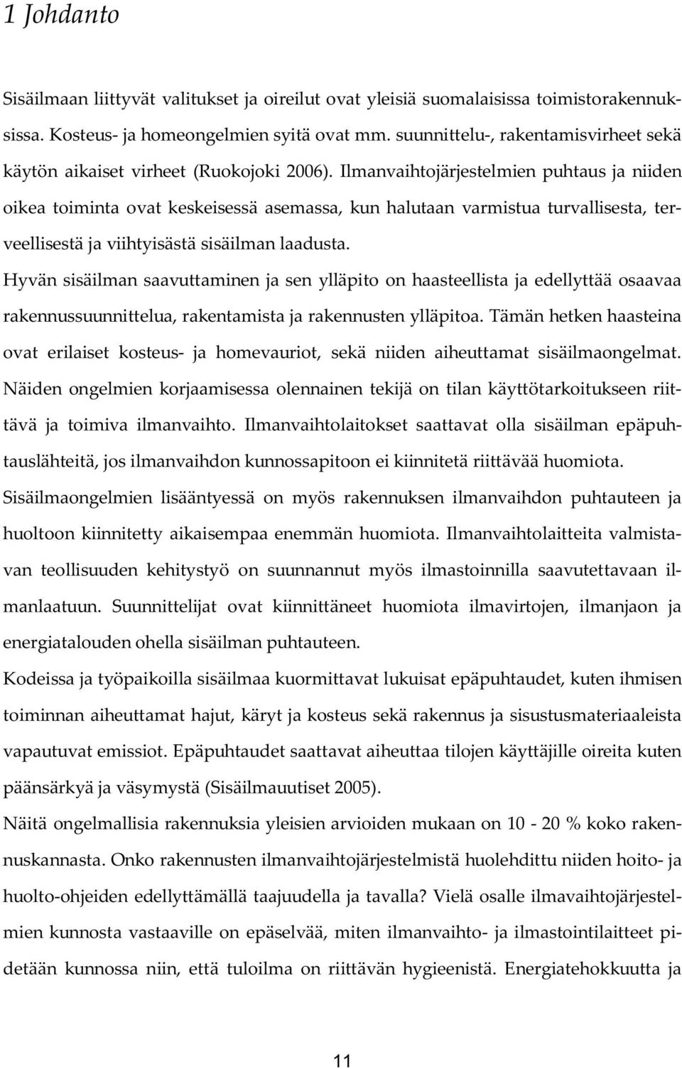 Ilmanvaihtojärjestelmien puhtaus ja niiden oikea toiminta ovat keskeisessä asemassa, kun halutaan varmistua turvallisesta, terveellisestä ja viihtyisästä sisäilman laadusta.